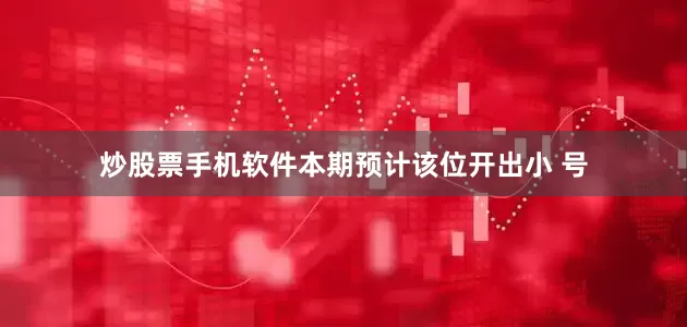 炒股票手机软件　　本期预计该位开出小 号