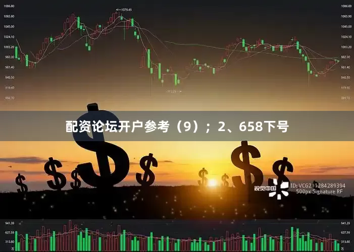 配资论坛开户参考（9）；　　2、658下号