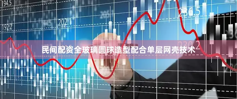 民间配资全玻璃圆球造型配合单层网壳技术