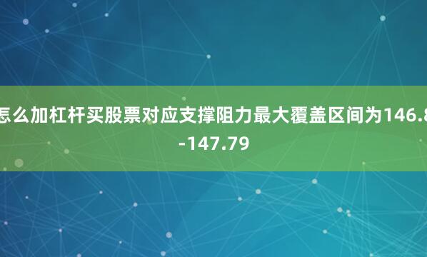 怎么加杠杆买股票对应支撑阻力最大覆盖区间为146.8-147.79