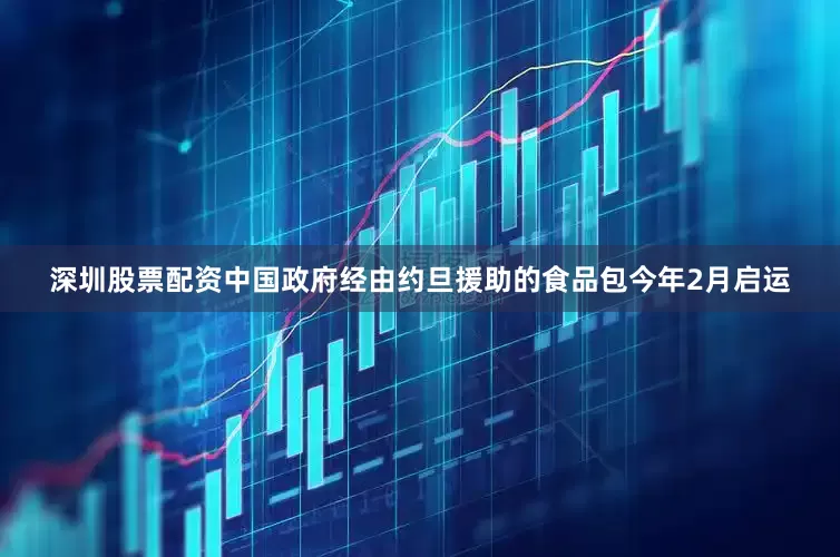 深圳股票配资中国政府经由约旦援助的食品包今年2月启运