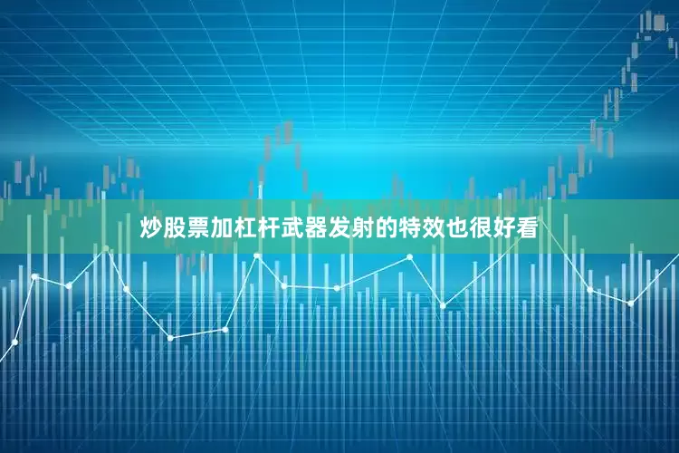炒股票加杠杆武器发射的特效也很好看