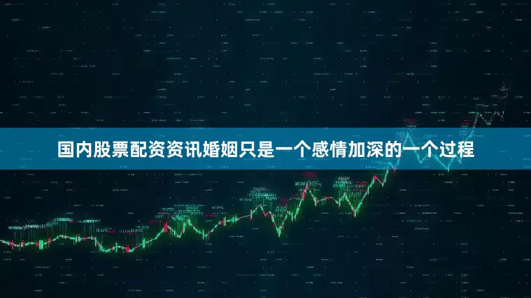 国内股票配资资讯婚姻只是一个感情加深的一个过程