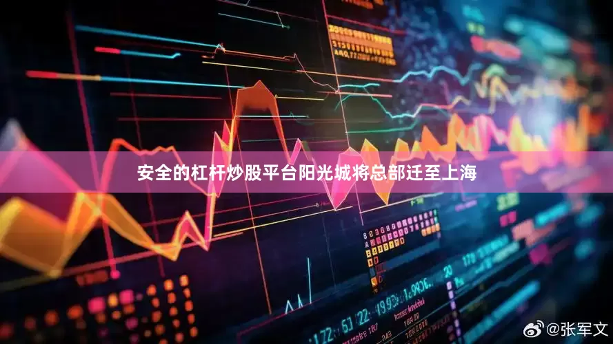 安全的杠杆炒股平台阳光城将总部迁至上海