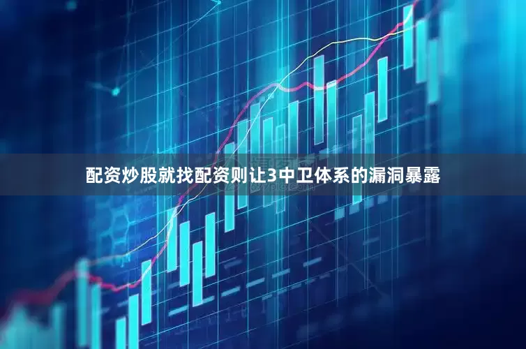 配资炒股就找配资则让3中卫体系的漏洞暴露