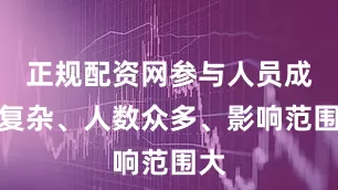 正规配资网参与人员成分复杂、人数众多、影响范围大