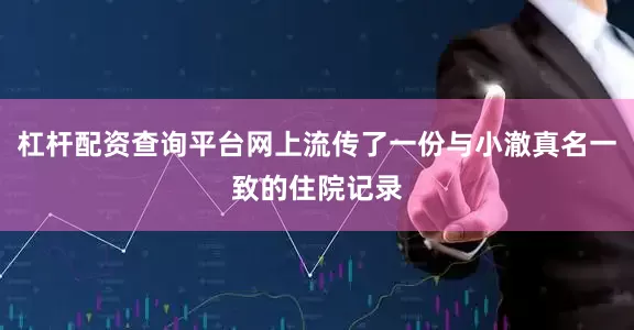 杠杆配资查询平台网上流传了一份与小澈真名一致的住院记录